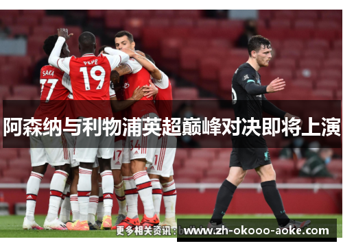 阿森纳与利物浦英超巅峰对决即将上演