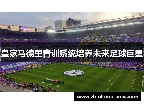 皇家马德里青训系统培养未来足球巨星