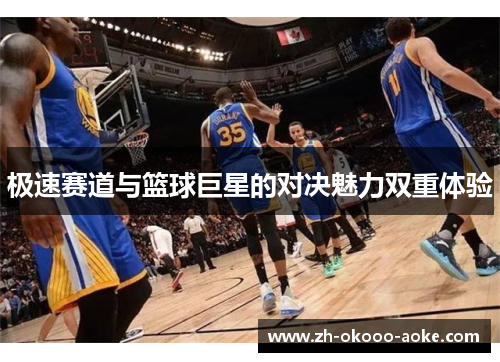 极速赛道与篮球巨星的对决魅力双重体验