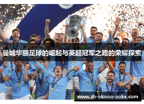 曼城华丽足球的崛起与英超冠军之路的荣耀探索