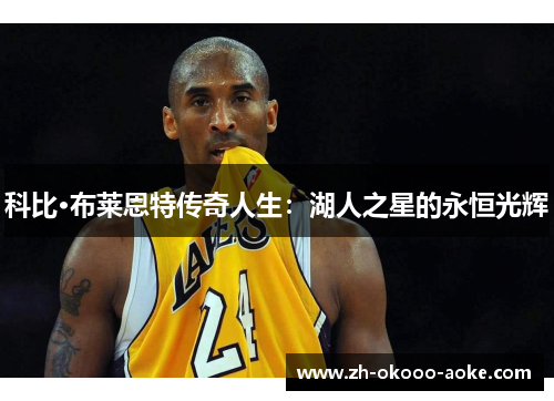 科比·布莱恩特传奇人生：湖人之星的永恒光辉
